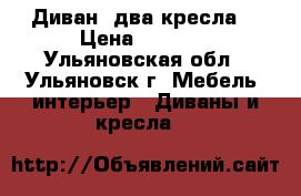 Диван, два кресла. › Цена ­ 3 000 - Ульяновская обл., Ульяновск г. Мебель, интерьер » Диваны и кресла   